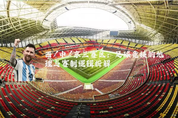 西/中/东三赛区：足球竞技的地理与赛制逻辑拆解