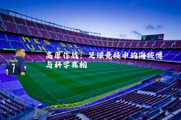 高原作战：足球竞技中的海拔博弈与科学真相