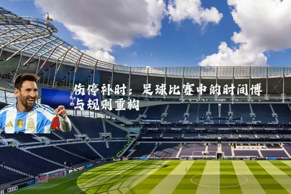 伤停补时：足球比赛中的时间博弈与规则重构
